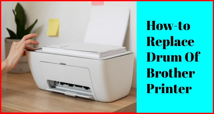 How replace Drum of Brother Printer